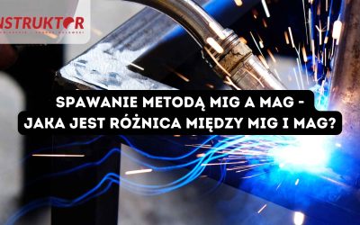 Spawanie metodą MIG a MAG – jaka jest różnica między MIG i MAG?