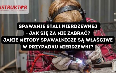 Spawanie stali nierdzewnej – jak się za nie zabrać? Jakie metody spawalnicze są właściwe w przypadku nierdzewki?
