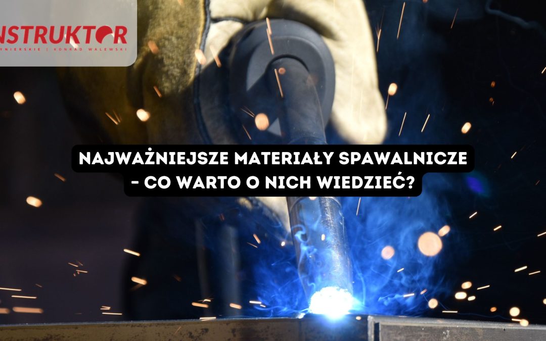 Najważniejsze materiały spawalnicze – co warto o nich wiedzieć?
